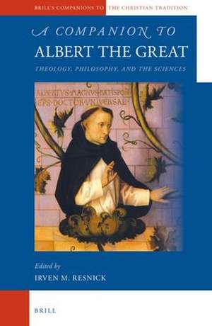 A Companion to Albert the Great: Theology, Philosophy, and the Sciences de Irven Resnick