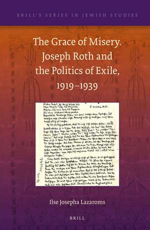 The Grace of Misery. Joseph Roth and the Politics of Exile, 1919–1939 de Ilse Josepha Lazaroms