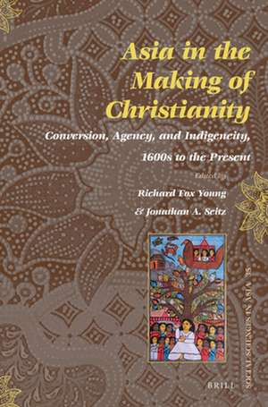 Asia in the Making of Christianity: Conversion, Agency, and Indigeneity, 1600s to the Present de Richard Fox Young