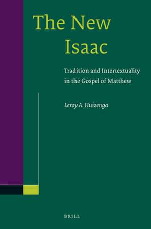 The New Isaac: Tradition and Intertextuality in the Gospel of Matthew de Leroy Huizenga