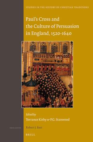 Paul's Cross and the Culture of Persuasion in England, 1520-1640 de Torrance Kirby