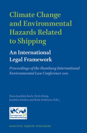 Climate Change and Environmental Hazards Related to Shipping: An International Legal Framework: Proceedings of the Hamburg International Environmental Law Conference 2011 de Hans--Joachim Koch