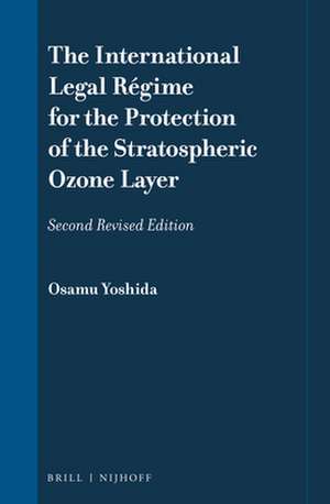 The International Legal Régime for the Protection of the Stratospheric Ozone Layer: Second Revised Edition de Osamu Yoshida