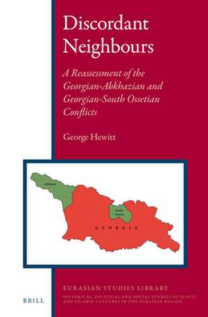 Discordant Neighbours: A Reassessment of the Georgian-Abkhazian and Georgian-South Ossetian Conflicts de B. George Hewitt