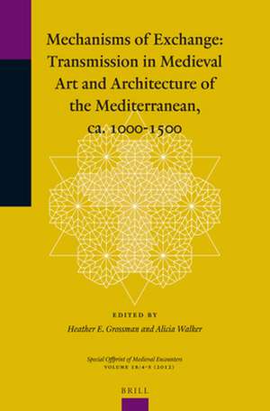 Mechanisms of Exchange: Transmission in Medieval Art and Architecture of the Mediterranean, ca. 1000-1500 de Heather Grossman