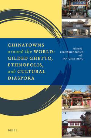 Chinatowns around the World: Gilded Ghetto, Ethnopolis, and Cultural Diaspora de Bernard P. Wong