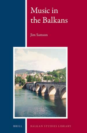 Music in the Balkans de Jim Samson