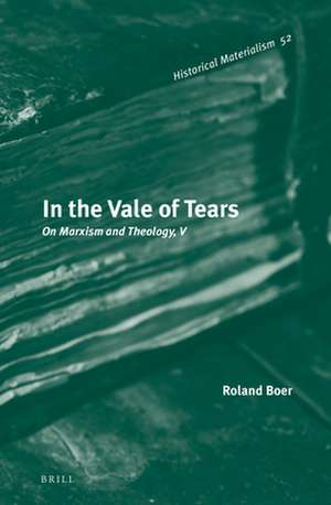 In the Vale of Tears: On Marxism and Theology, V de Roland Boer