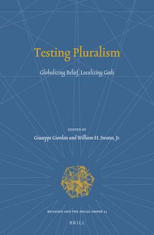 Testing Pluralism: Globalizing Belief, Localizing Gods de Giuseppe Giordan