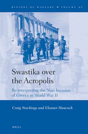 Swastika over the Acropolis: Re-interpreting the Nazi Invasion of Greece in World War II de Craig Stockings