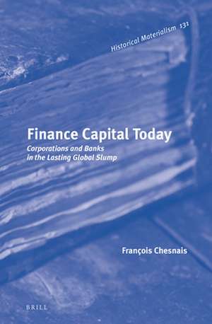 Finance Capital Today: Corporations and Banks in the Lasting Global Slump de François Chesnais