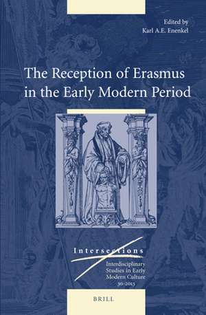 The Reception of Erasmus in the Early Modern Period de Karl A. E. Enenkel