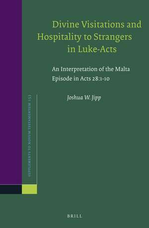 Divine Visitations and Hospitality to Strangers in Luke-Acts: An Interpretation of the Malta Episode in Acts 28:1-10 de Joshua W. Jipp