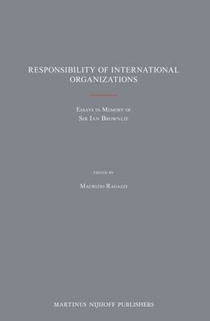 Responsibility of International Organizations: Essays in Memory of Sir Ian Brownlie de Maurizio Ragazzi