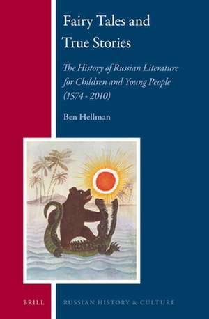 Fairy Tales and True Stories: The History of Russian Literature for Children and Young People (1574 - 2010) de Ben Hellman