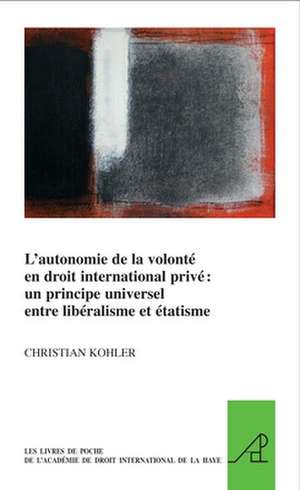 L'autonomie de la volonté en droit international privé: un principe universel entre libéralisme et étatisme de Christian Kohler