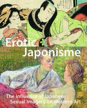 Erotic Japonisme: The Influence of Japanese Sexual Imagery on Western Art de Ricard Bru