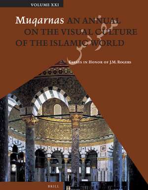 Muqarnas, Volume 21: Essays in Honor of J.M. Rogers de Gülru Necipoğlu