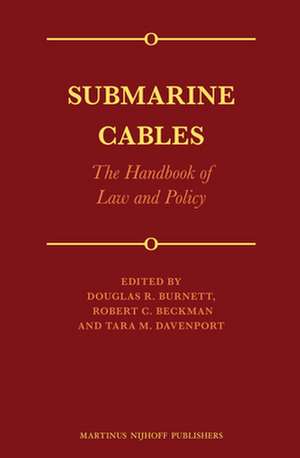 Submarine Cables: The Handbook of Law and Policy de Douglas R. Burnett