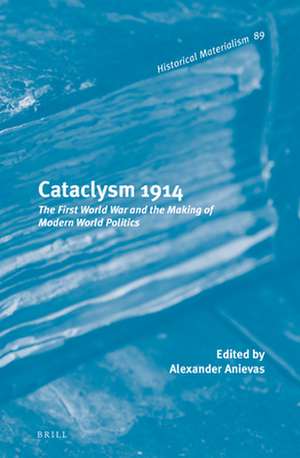 Cataclysm 1914: The First World War and the Making of Modern World Politics de Alexander Anievas