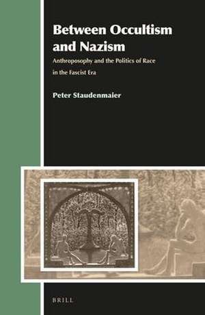 Between Occultism and Nazism: Anthroposophy and the Politics of Race in the Fascist Era de Peter Staudenmaier