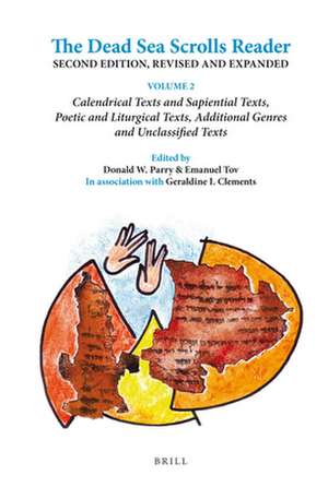 The Dead Sea Scrolls Reader. Second Edition, Revised and Expanded: Volume 2 Calendrical Texts and Sapiential Texts, Poetic and Liturgical Texts, Additional Genres and Unclassified Texts de Donald W. Parry