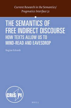 The Semantics of Free Indirect Discourse: How Texts Allow Us to Mind-read and Eavesdrop de Regine Eckardt