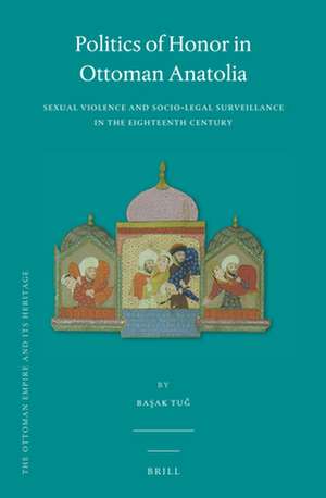 Politics of Honor in Ottoman Anatolia: Sexual Violence and Socio-Legal Surveillance in the Eighteenth Century de Başak Tuğ