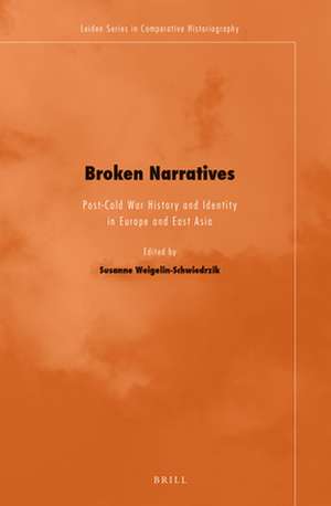 Broken Narratives: Post-Cold War History and Identity in Europe and East Asia de Susanne Weigelin-Schwiedrzik