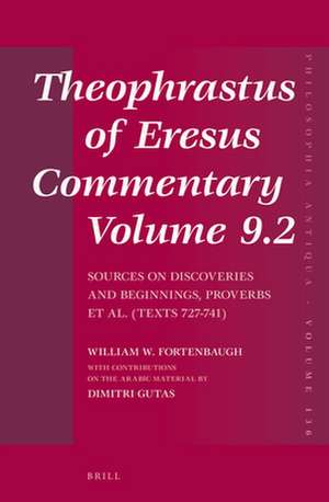 Theophrastus of Eresus, Commentary Volume 9.2: Sources on Discoveries and Beginnings, Proverbs et al. (Texts 727-741) de William W. Fortenbaugh