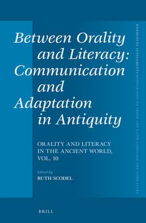 Between Orality and Literacy: Communication and Adaptation in Antiquity: Orality and Literacy in the Ancient World, vol. 10 de Ruth Scodel