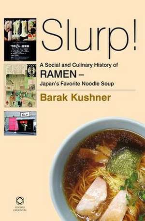 Slurp! A Social and Culinary History of Ramen - Japan's Favorite Noodle Soup de Barak Kushner