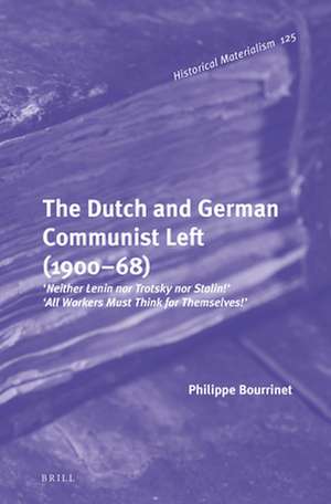 The Dutch and German Communist Left (1900–68): ‘Neither Lenin nor Trotsky nor Stalin!’ - ‘All Workers Must Think for Themselves!’ de Philippe Bourrinet