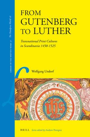 From Gutenberg to Luther: Transnational Print Cultures in Scandinavia 1450-1525 de Wolfgang Undorf