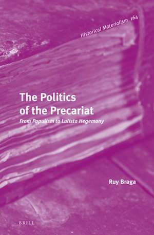 The Politics of the Precariat: From Populism to Lulista Hegemony de Ruy Braga