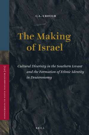 The Making of Israel: Cultural Diversity in the Southern Levant and the Formation of Ethnic Identity in Deuteronomy de C.L. Crouch