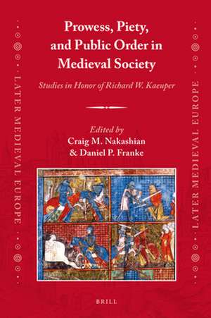 Prowess, Piety, and Public Order in Medieval Society: Studies in Honor of Richard W. Kaeuper de Craig M. Nakashian