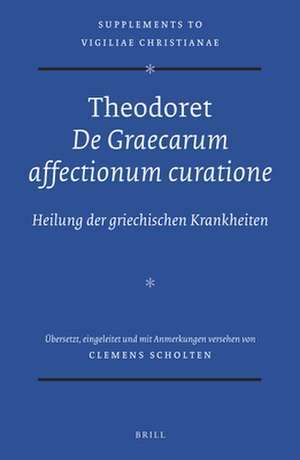 Theodoret, <i>De Graecarum affectionum curatione</i>: Heilung der griechischen Krankheiten de Clemens Scholten