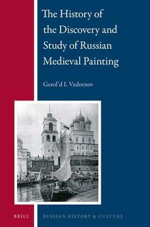 The History of the Discovery and Study of Russian Medieval Painting de Gerol'd I. Vzdornov