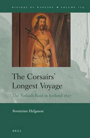 The Corsairs’ Longest Voyage: The Turkish Raid in Iceland 1627 de Þorsteinn Helgason