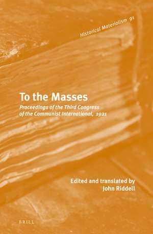 To the Masses: Proceedings of the Third Congress of the Communist International, 1921 de John Riddell