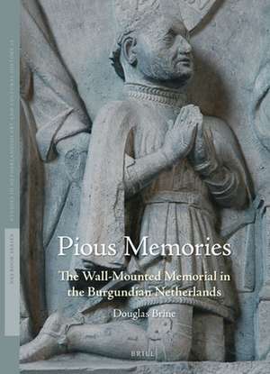 Pious Memories: The Wall-Mounted Memorial in the Burgundian Netherlands de Douglas Brine