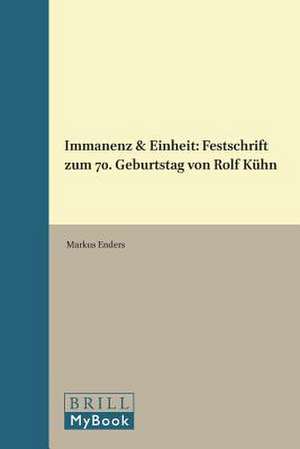 Immanenz & Einheit: Festschrift Zum 70. Geburtstag Von Rolf Kuhn de Markus Enders