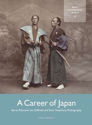 A Career of Japan: Baron Raimund von Stillfried and Early Yokohama Photography de Luke Gartlan