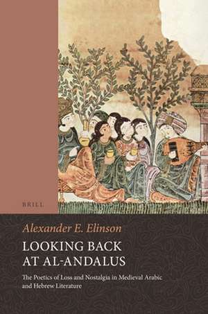 Looking Back at al-Andalus: The Poetics of Loss and Nostalgia in Medieval Arabic and Hebrew Literature de Alexander Elinson