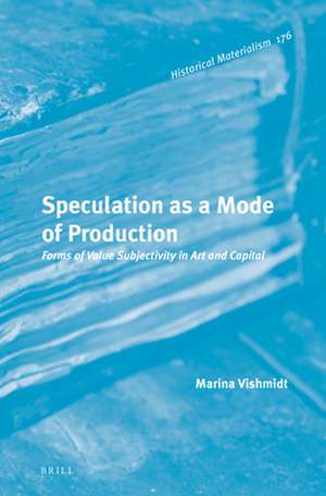 Speculation as a Mode of Production: Forms of Value Subjectivity in Art and Capital de Marina Vishmidt