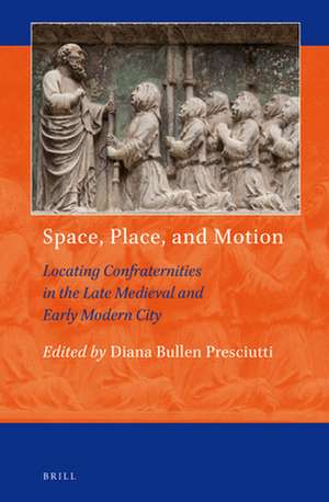 Space, Place, and Motion: Locating Confraternities in the Late Medieval and Early Modern City de Diana Bullen Presciutti