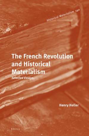 The French Revolution and Historical Materialism: Selected Essays de Henry Heller