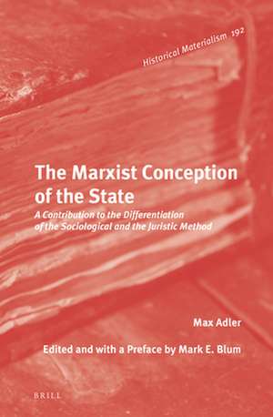 The Marxist Conception of the State: A Contribution to the Differentiation of the Sociological and the Juristic Method de Max Adler