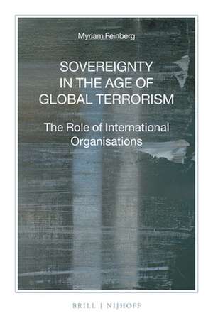 Sovereignty in the Age of Global Terrorism: The Role of International Organisations de Myriam Feinberg